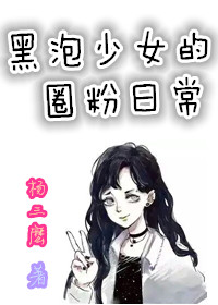 黑泡少女的圈粉日常txt